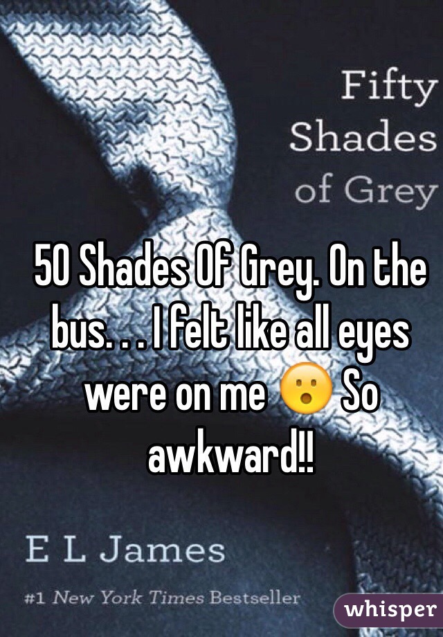 50 Shades Of Grey. On the bus. . . I felt like all eyes were on me 😮 So awkward!!