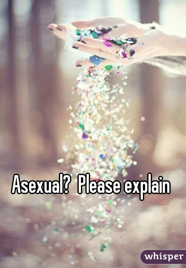 Asexual?  Please explain 