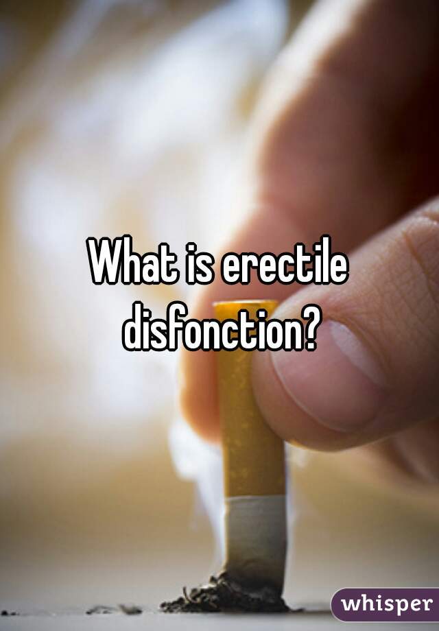 What is erectile disfonction?