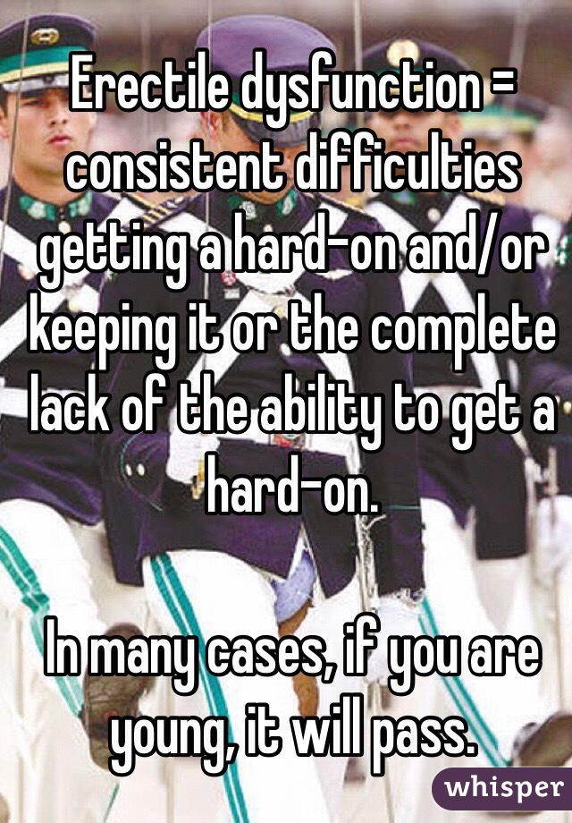 Erectile dysfunction = consistent difficulties getting a hard-on and/or keeping it or the complete lack of the ability to get a hard-on. 

In many cases, if you are young, it will pass. 