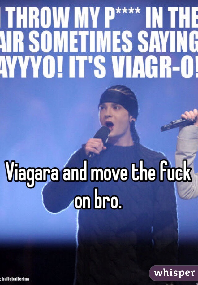 Viagara and move the fuck on bro. 