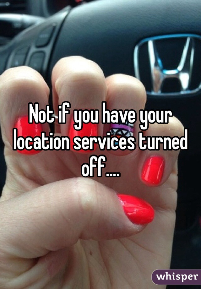 Not if you have your location services turned off....