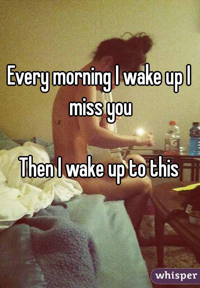 Every morning I wake up at the