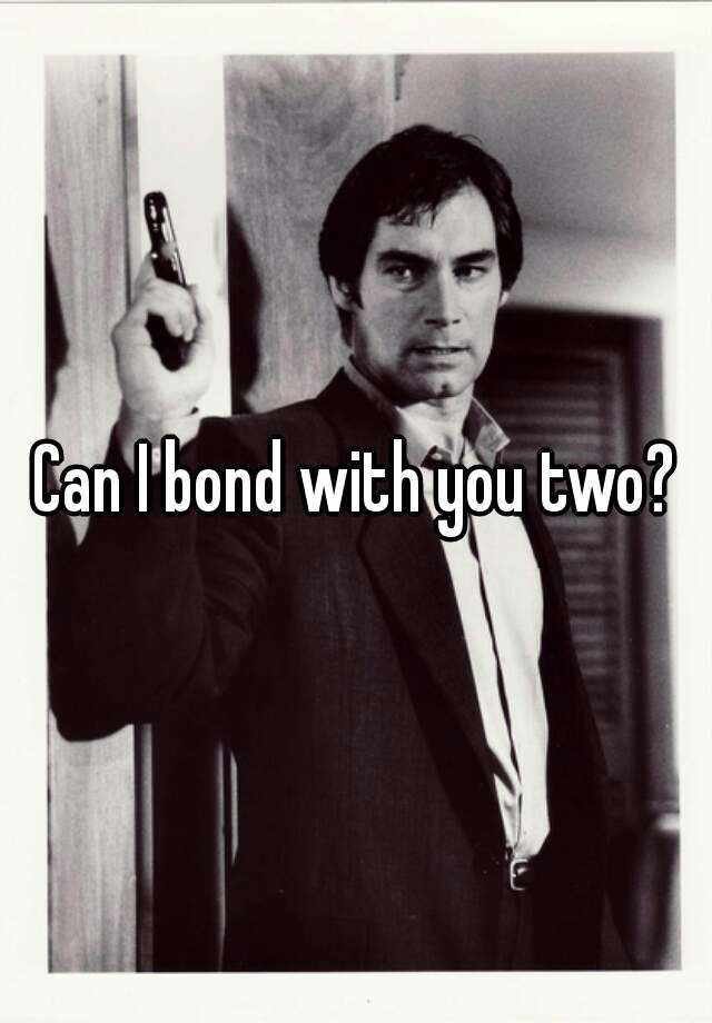 can-i-bond-with-you-two