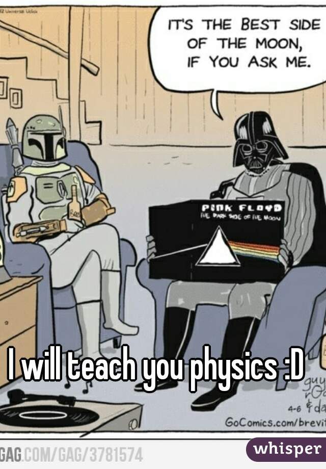I will teach you physics :D