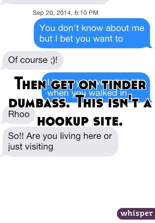 Then get on tinder dumbass. This isn't a hookup site.