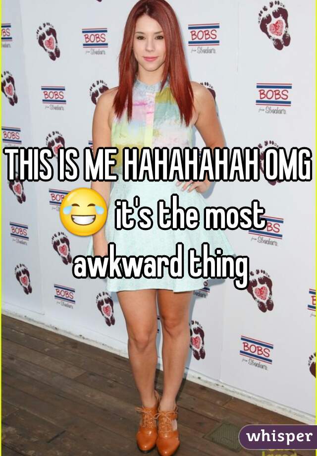 THIS IS ME HAHAHAHAH OMG 😂 it's the most awkward thing