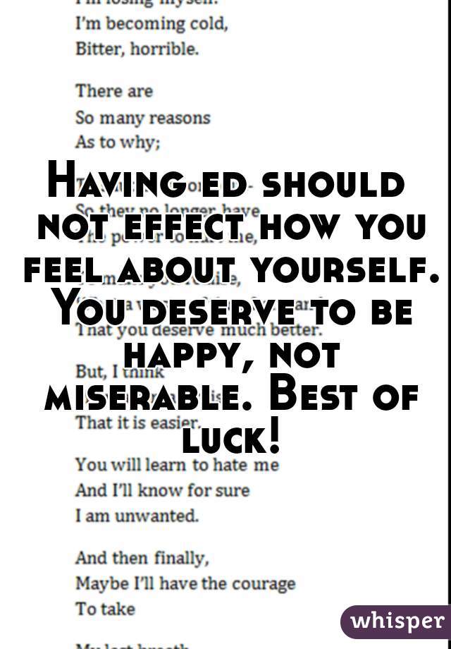 Having ed should not effect how you feel about yourself. You deserve to be happy, not miserable. Best of luck!