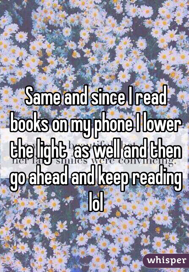 Same and since I read books on my phone I lower the light  as well and then go ahead and keep reading lol 