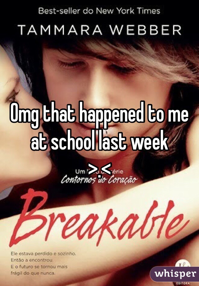 Omg that happened to me at school last week 
>.<