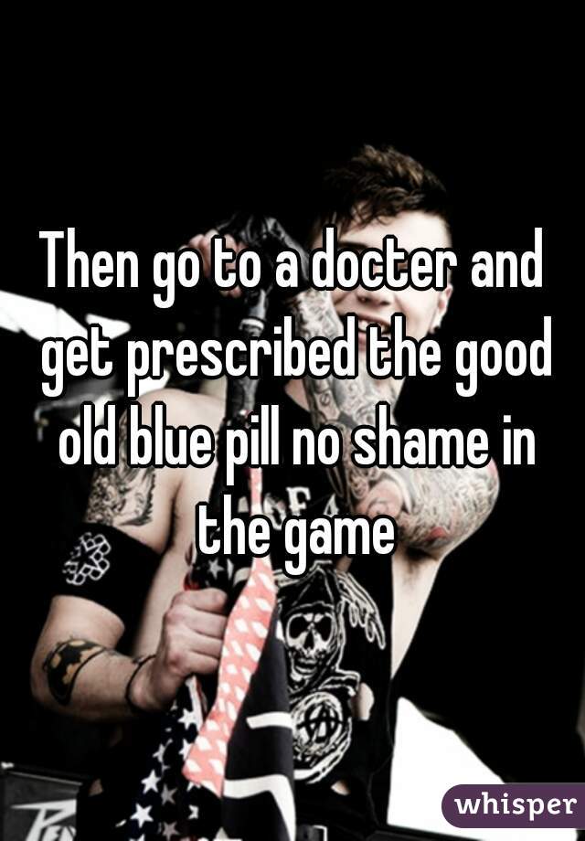 Then go to a docter and get prescribed the good old blue pill no shame in the game