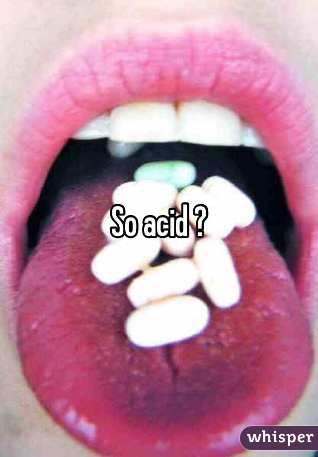 So acid ? 