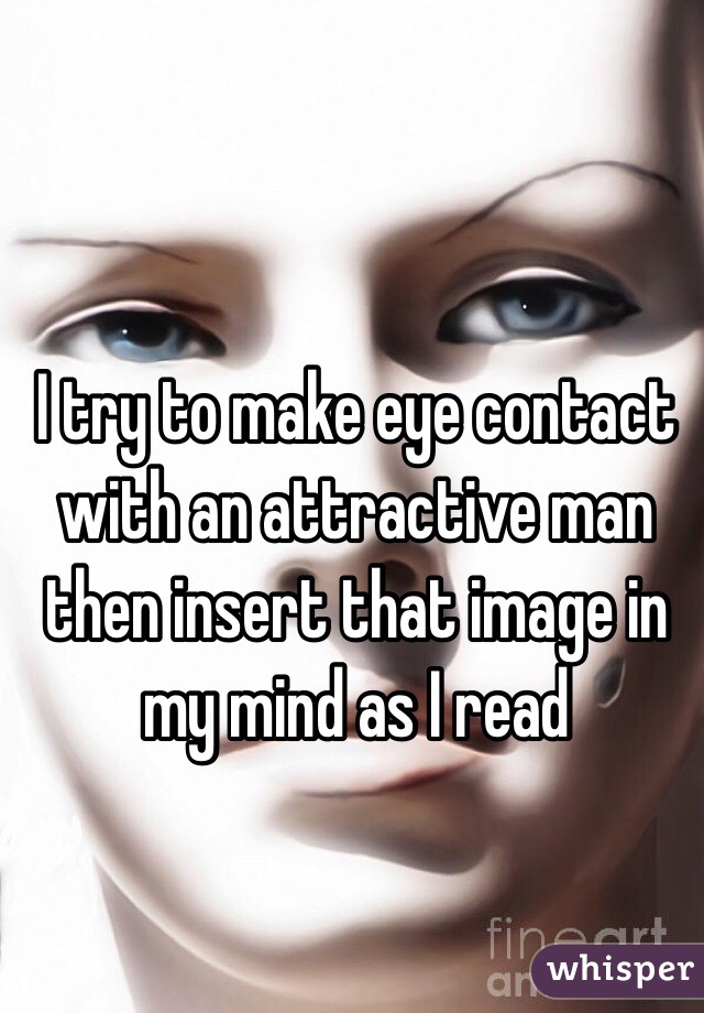 I try to make eye contact with an attractive man then insert that image in my mind as I read