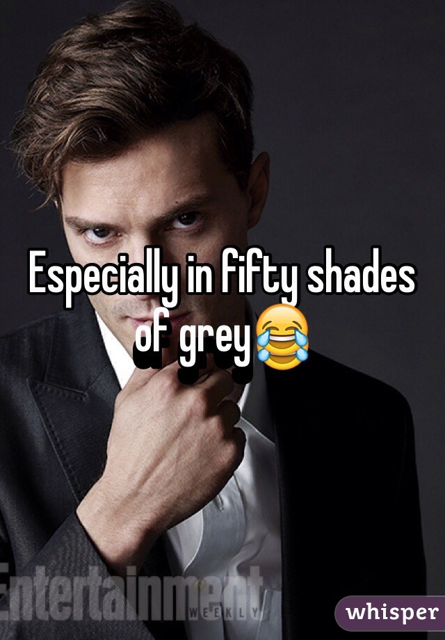 Especially in fifty shades of grey😂