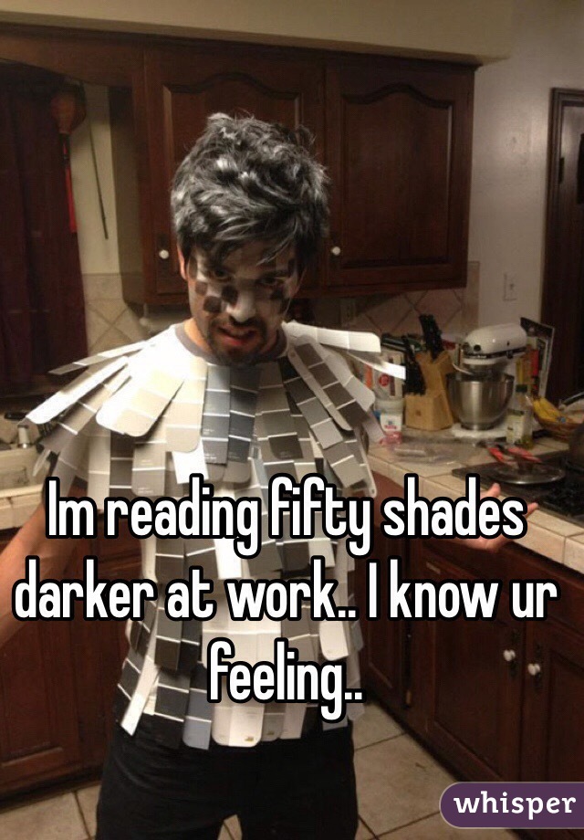 Im reading fifty shades darker at work.. I know ur feeling.. 