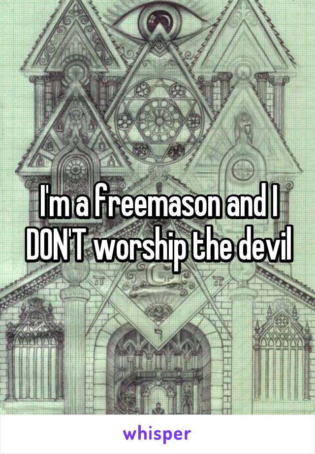 I'm a freemason and I DON'T worship the devil
