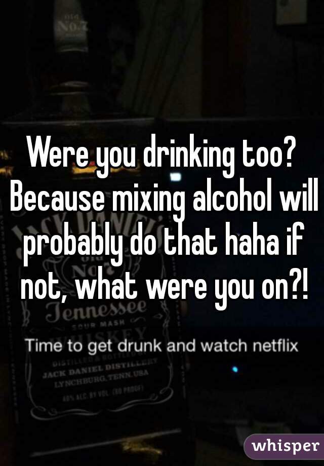 Were you drinking too? Because mixing alcohol will probably do that haha if not, what were you on?!