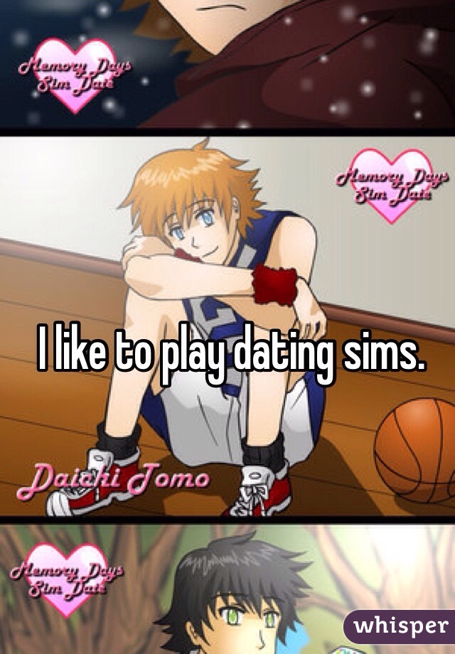 I like to play dating sims.