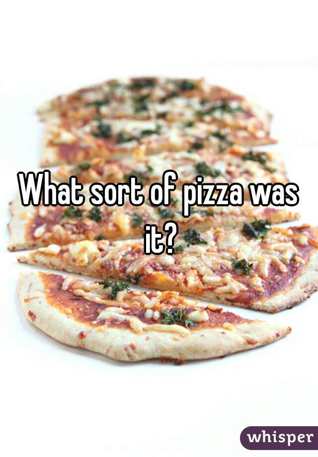 What sort of pizza was it?