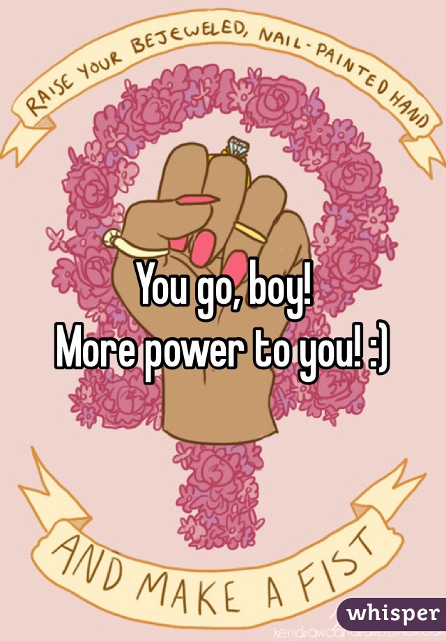 You go, boy!
More power to you! :)