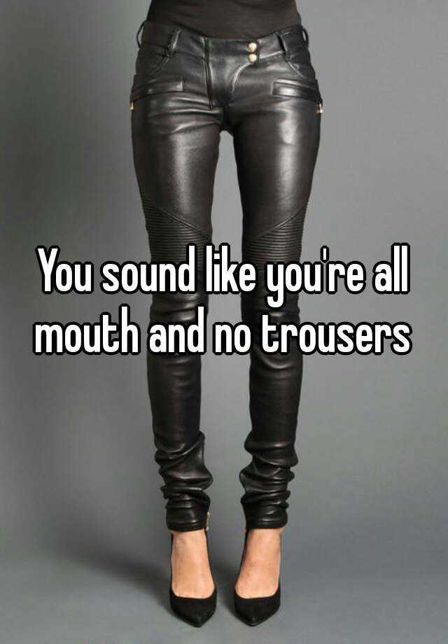 All mouth and no trousers  UNFAIR