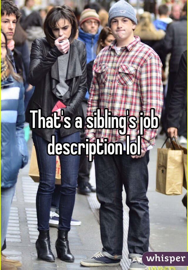 That's a sibling's job description lol