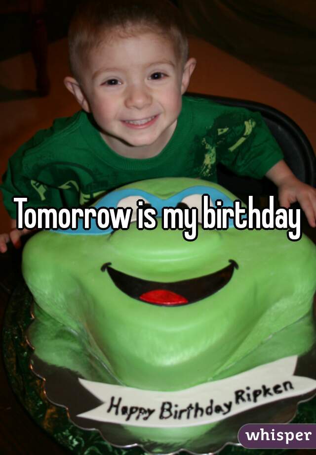 Tomorrow is my birthday