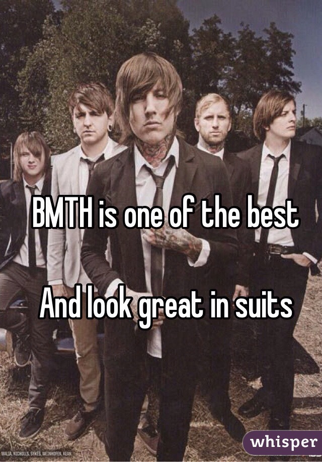 BMTH is one of the best 

And look great in suits 
