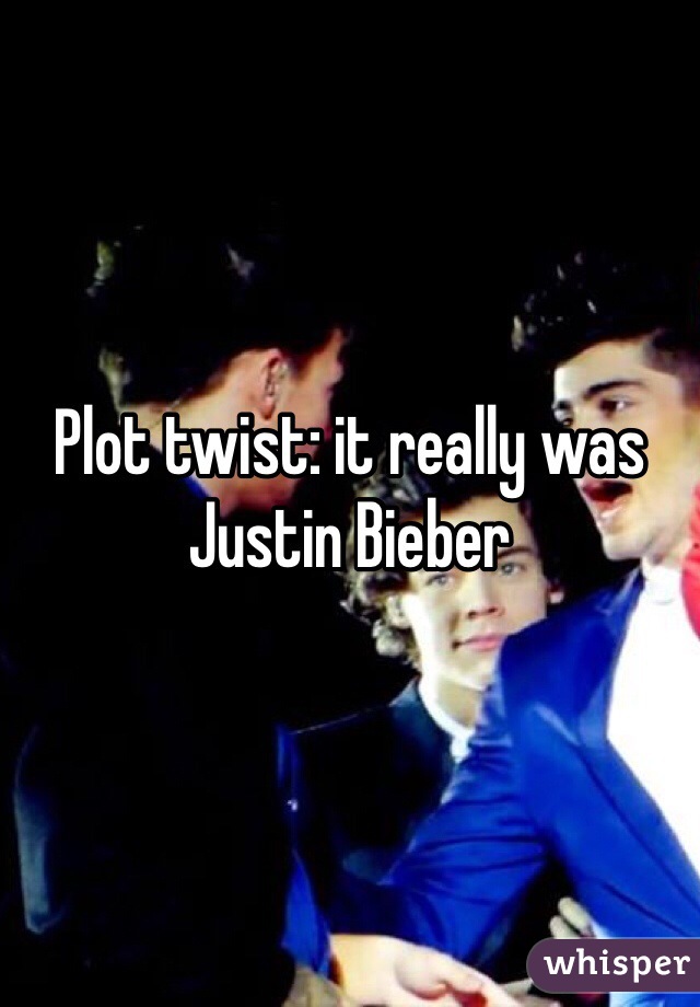 Plot twist: it really was Justin Bieber