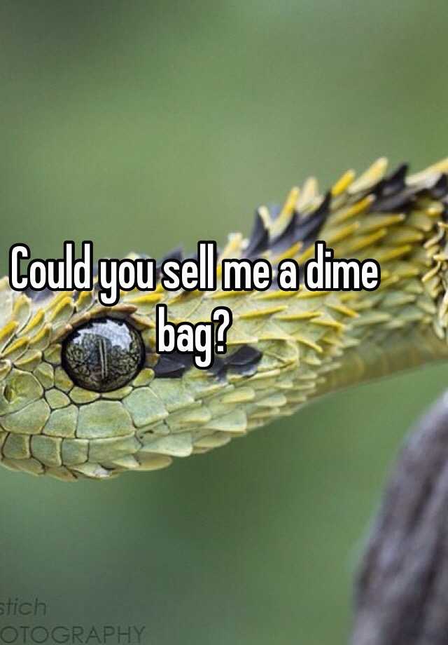 Could you sell me a dime bag?