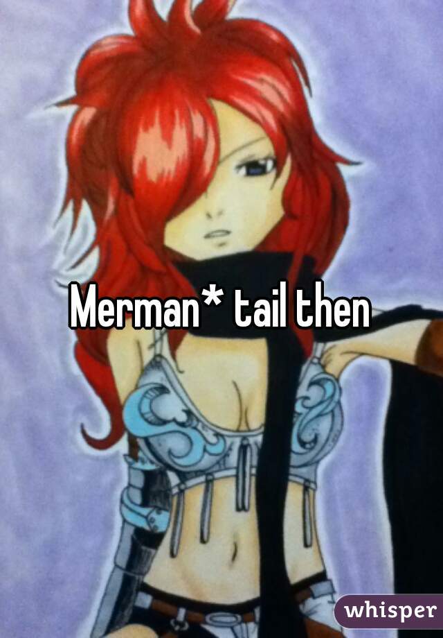 Merman* tail then