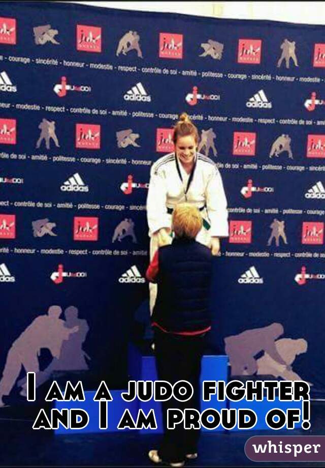 I am a judo fighter and I am proud of!