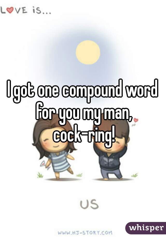 I got one compound word for you my man, cock-ring!