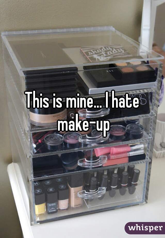 This is mine... I hate make-up