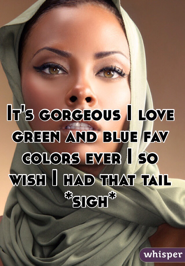 It's gorgeous I love green and blue fav colors ever I so wish I had that tail *sigh*