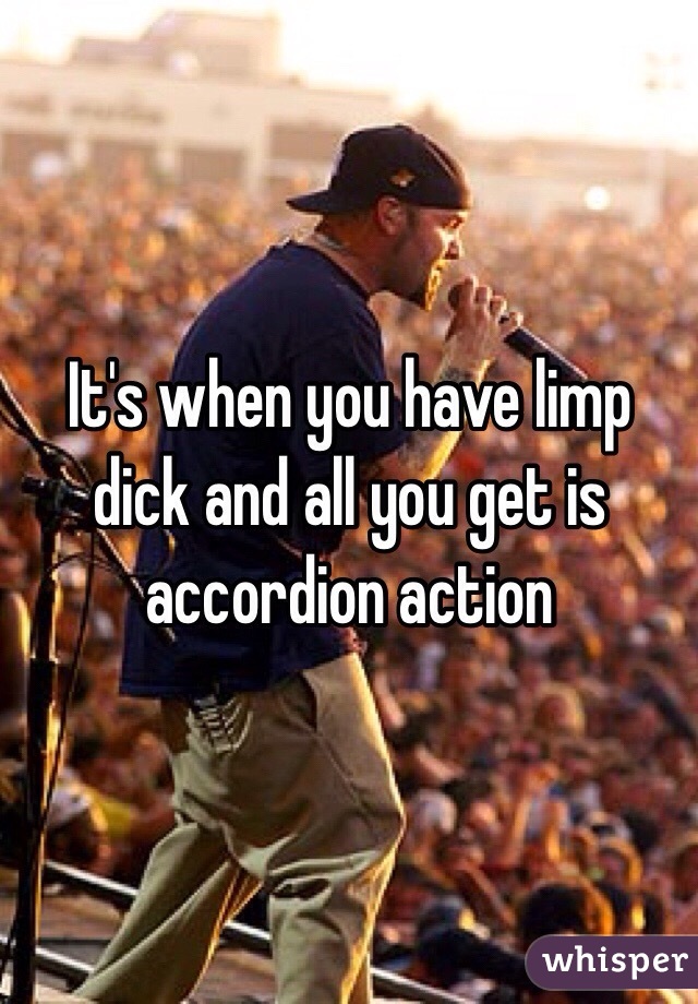 It's when you have limp dick and all you get is accordion action 