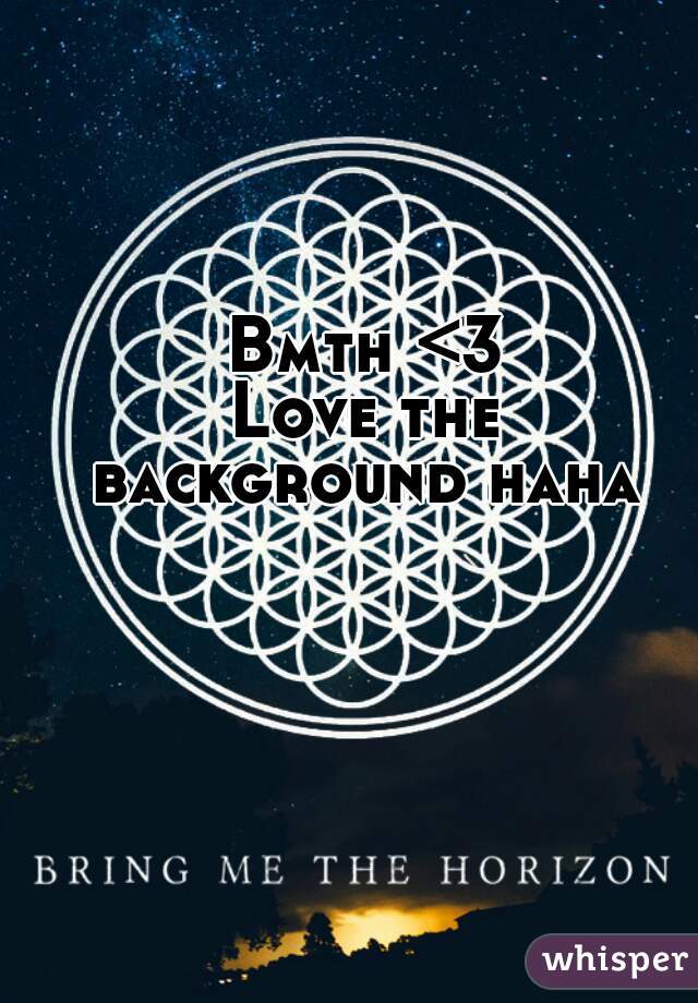 Bmth <3
Love the background haha 
