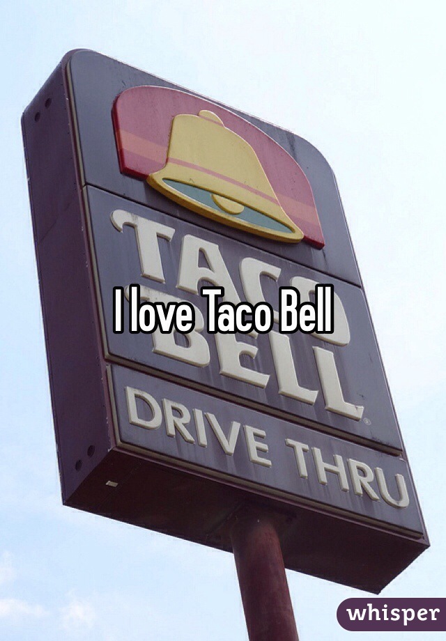 I love Taco Bell 