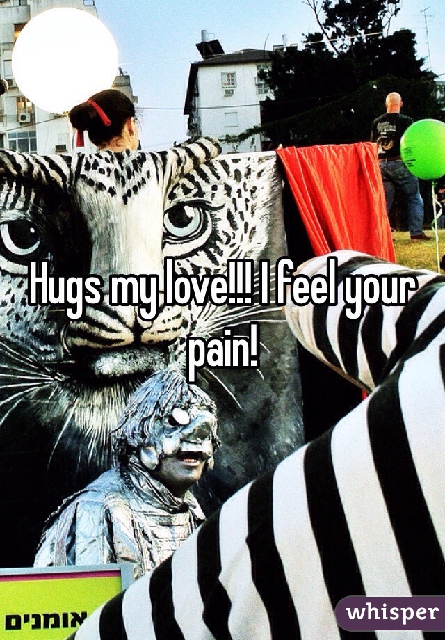 Hugs my love!!! I feel your pain! 