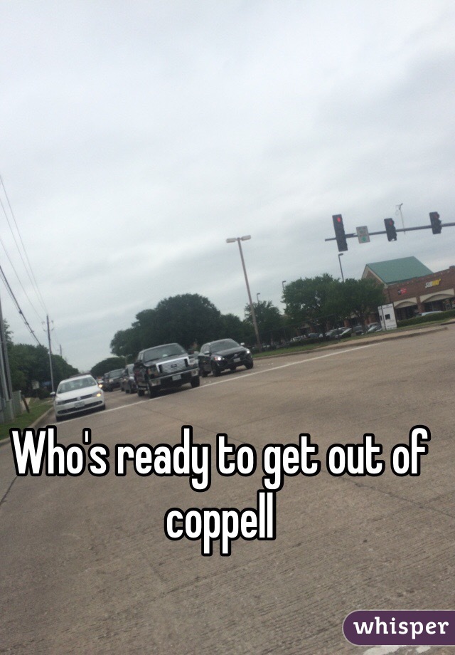 Who's ready to get out of coppell
