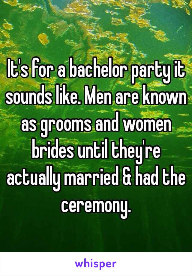 It's for a bachelor party it sounds like. Men are known as grooms and women brides until they're actually married & had the ceremony. 