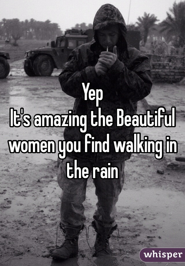 Yep 
It's amazing the Beautiful women you find walking in the rain 