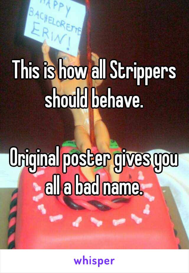 This is how all Strippers should behave. 

Original poster gives you all a bad name. 


