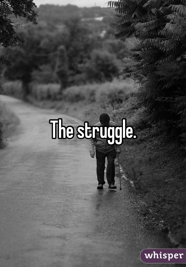 The struggle. 
