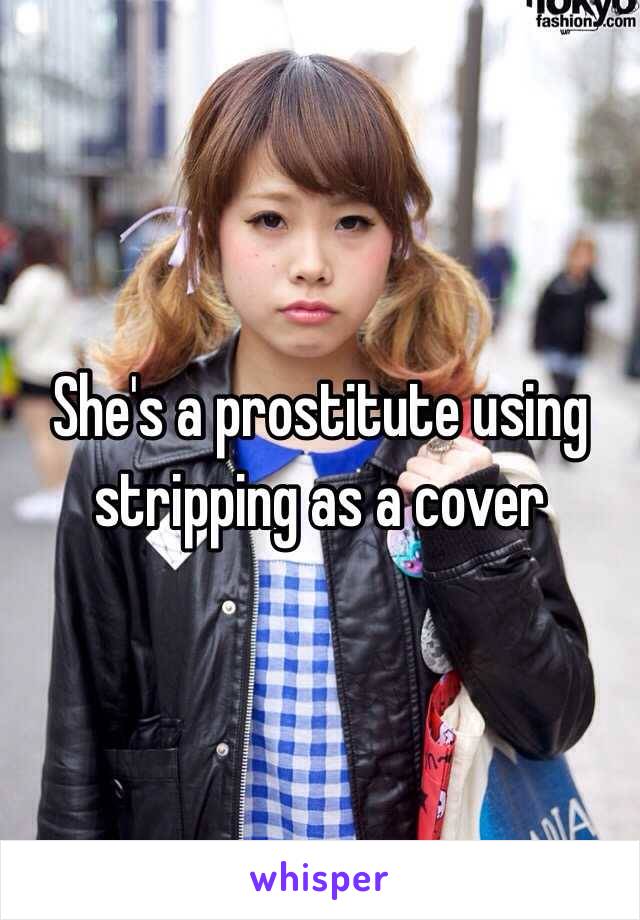 She's a prostitute using stripping as a cover