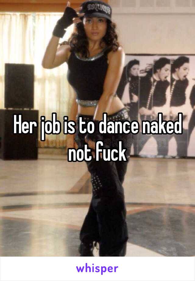 Her job is to dance naked not fuck 