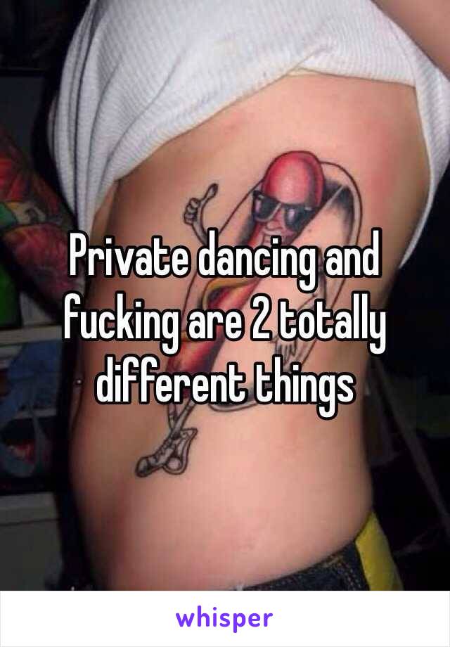 Private dancing and fucking are 2 totally different things