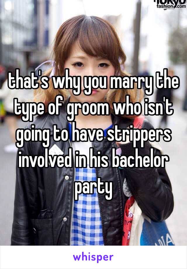 that's why you marry the type of groom who isn't going to have strippers involved in his bachelor party