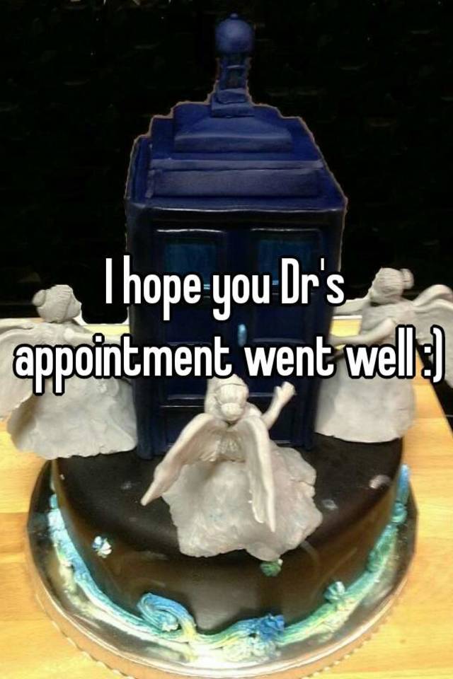 i-hope-you-dr-s-appointment-went-well