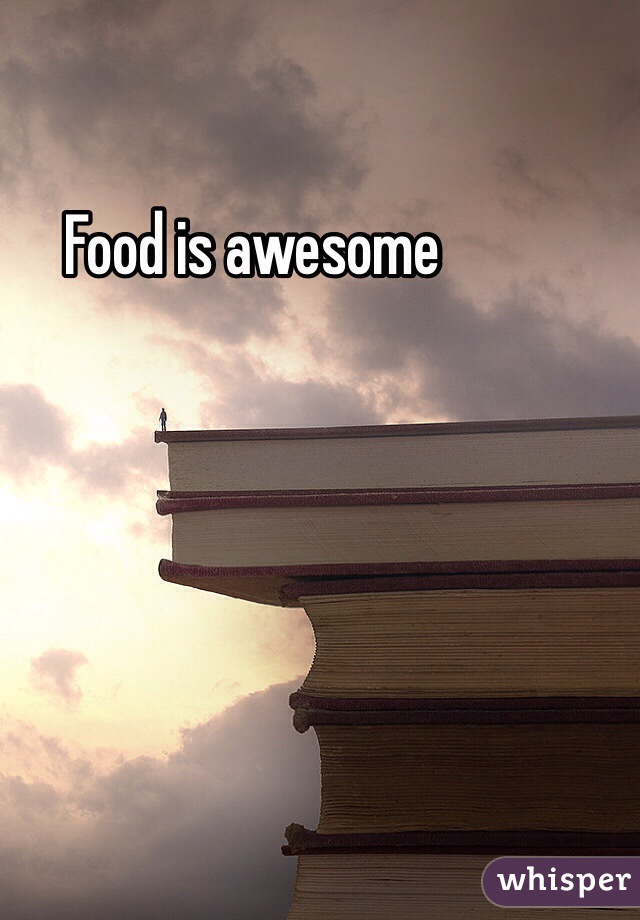 Food is awesome